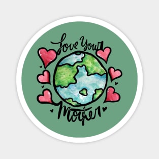 Love your mother earth Magnet